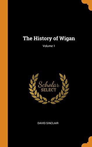 The History of Wigan; Volume 1