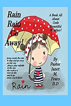 Rain Rain Go Away!: a Book For children, all about Gods weather, the Rain! Paperback – July 23, 2018