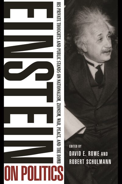 Einstein on Politics: His Private Thoughts and Public Stands on Nationalism, Zionism, War, Peace, and the Bomb Albert Einstein