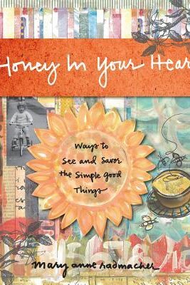 Honey in Your Heart: Ways to See and Savor the Simple Good Things