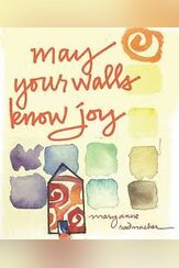 May Your Walls Know Joy: Blessings for Home