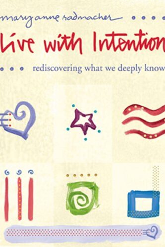 Live with Intention: Rediscovering What We Deeply Know Mary Anne Radmacher