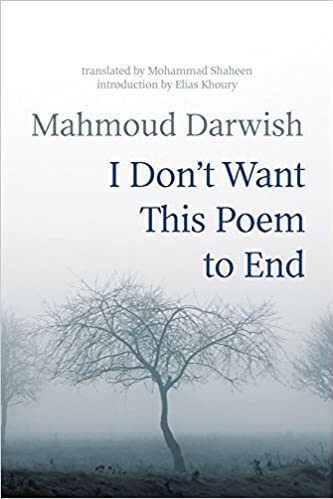 I Don't Want this Poem to End: Writings by and about Mahmoud Darwish