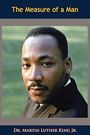 The Measure of a Man Martin Luther King, Jr.