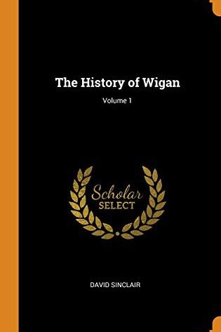 The History of Wigan; Volume 1